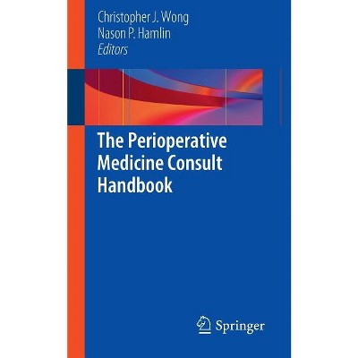 The Perioperative Medicine Consult Handbook - by  Christopher J Wong & Nason P Hamlin (Paperback)