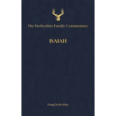 The Derbyshire Family Commentary Isaiah - by  Doug Derbyshire (Hardcover)