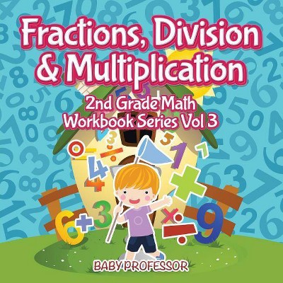 Fractions, Division & Multiplication - 2nd Grade Math Workbook Series Vol 3 - by  Baby Professor (Paperback)