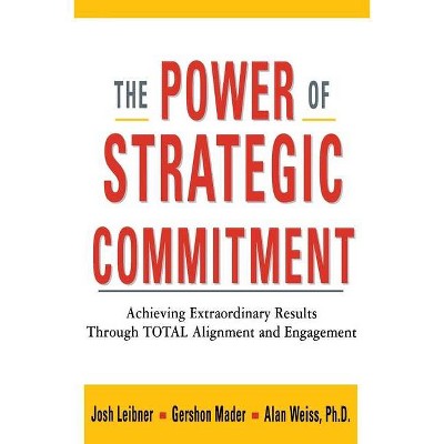 The Power of Strategic Commitment - by  Josh Leibner & Gershon Mader & Alan Weiss (Paperback)