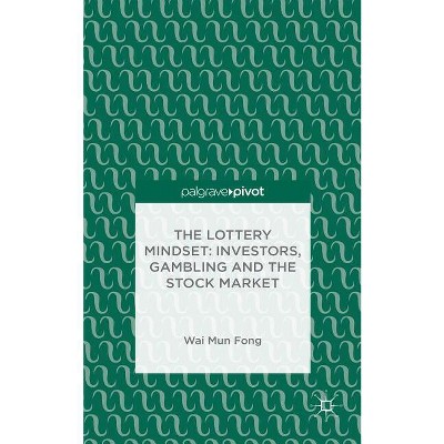 The Lottery Mindset: Investors, Gambling and the Stock Market - by  W Fong (Hardcover)