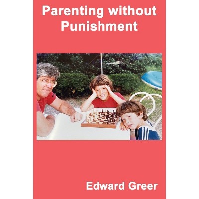Parenting without Punishment - by  Edward Greer (Paperback)