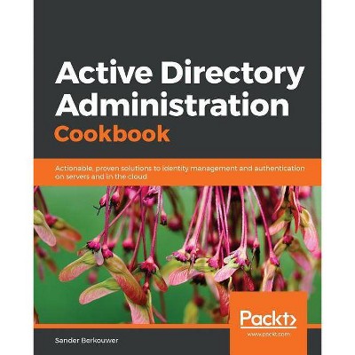 Active Directory Administration Cookbook - by  Sander Berkouwer (Paperback)