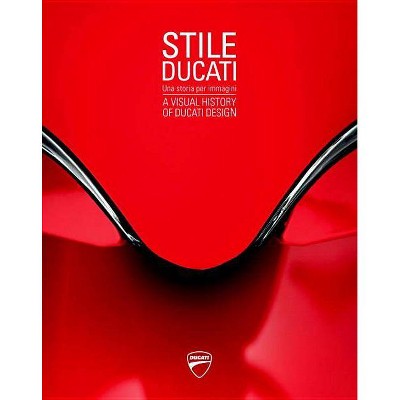 Stile Ducati: A Visual History of Ducati Design - (Hardcover)