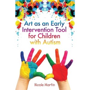 Art as an Early Intervention Tool for Children with Autism - by  Nicole Martin (Paperback) - 1 of 1