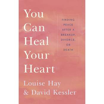 You Can Heal Your Heart - by  Louise L Hay & David Kessler (Paperback)