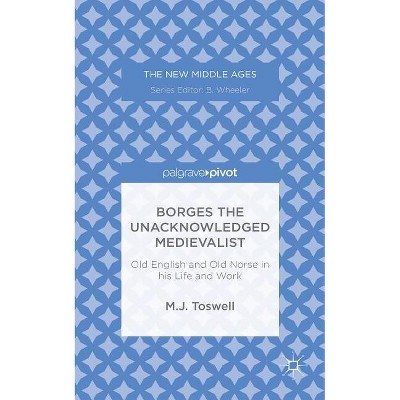 Borges the Unacknowledged Medievalist - (New Middle Ages) by  M Toswell (Hardcover)