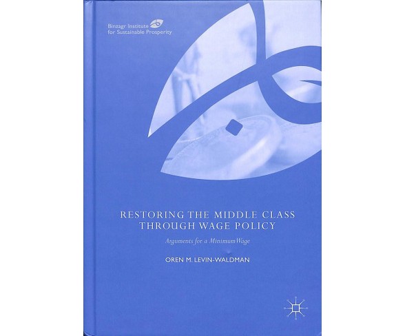 Restoring the Middle Class Through Wage Policy : Arguments for a Minimum Wage -  (Hardcover)