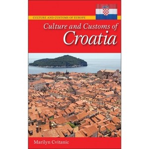 Culture and Customs of Croatia - (Culture and Customs of Europe) by  Marilyn Cvitanic (Hardcover) - 1 of 1