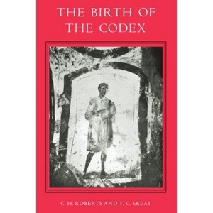 The Birth of the Codex - (Proceedings of the British Academy) by  Colin Henderson Roberts & T C Skeat (Paperback) - 1 of 1