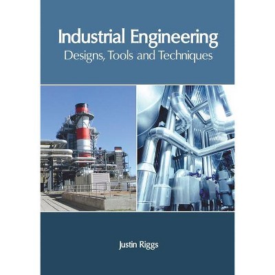 Industrial Engineering: Designs, Tools and Techniques - by  Justin Riggs (Hardcover)