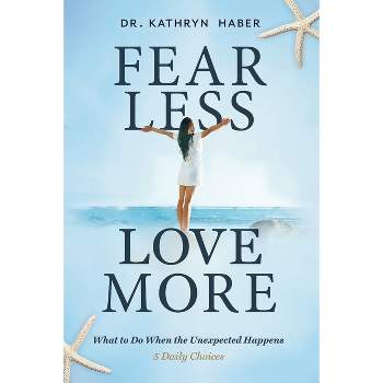 Fear Less, Love More - by  Kathryn Haber (Paperback)