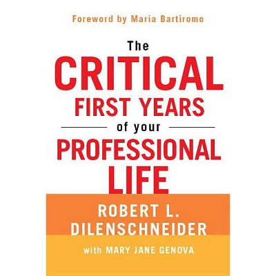 The Critical First Years of Your Professional Life - by  Robert L Dilenschneider & Mary Jane Genova (Paperback)