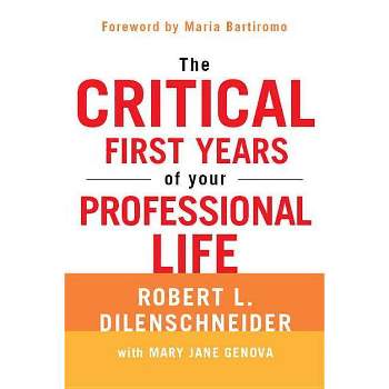 The Critical First Years of Your Professional Life - by  Robert L Dilenschneider & Mary Jane Genova (Paperback)
