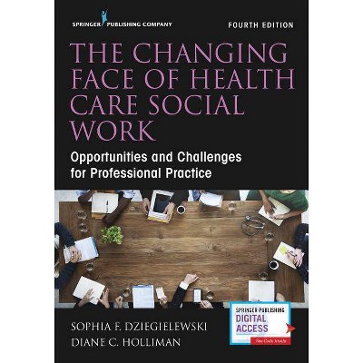 The Changing Face of Health Care Social Work - 4th Edition by  Sophia Dziegielewski & Diane C Holliman (Paperback)