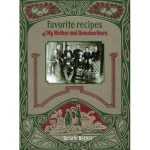 Favorite recipes of My Mother and Grandmothers - by  Renate Becker (Hardcover) - 1 of 1