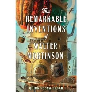 The Remarkable Inventions of Walter Mortinson - by  Quinn Sosna-Spear (Hardcover) - 1 of 1