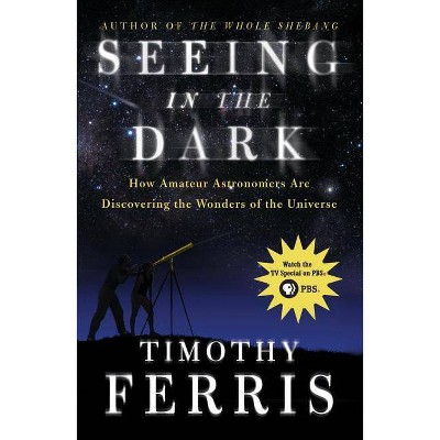 Seeing in the Dark - by  Timothy Ferris (Paperback)