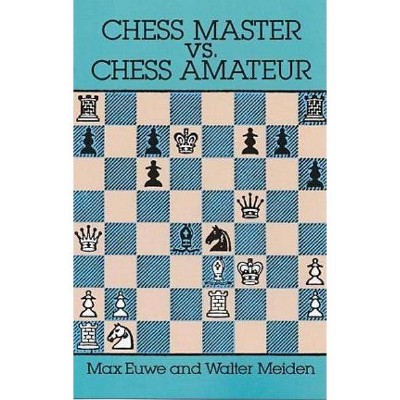 Chess Master vs. Chess Amateur - (Dover Chess) Annotated by  Max Euwe & Walter Meiden (Paperback)