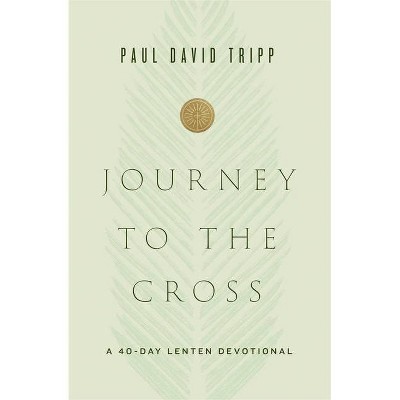 Journey to the Cross - by  Paul David Tripp (Hardcover)