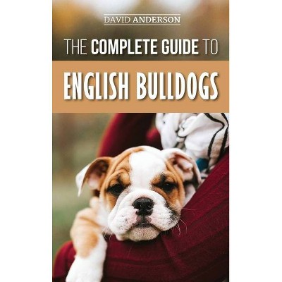 The Complete Guide to English Bulldogs - by  David Anderson (Hardcover)