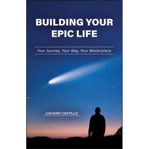 Building Your Epic Life - by  Luciano Castillo (Paperback) - 1 of 1
