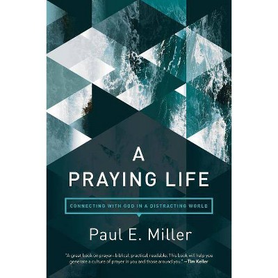 A Praying Life - by  Paul E Miller (Paperback)