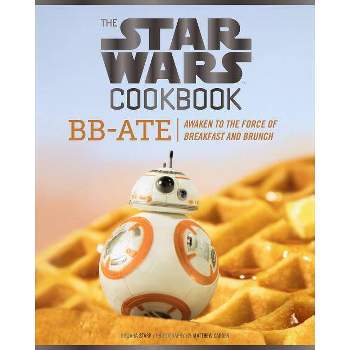 The Star Wars Cookbook: Bb-Ate - (Star Wars X Chronicle Books) by  Lara Starr (Hardcover)
