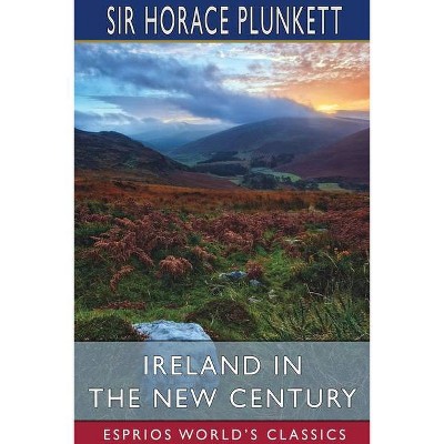 Ireland in the New Century (Esprios Classics) - by  Horace Plunkett (Paperback)