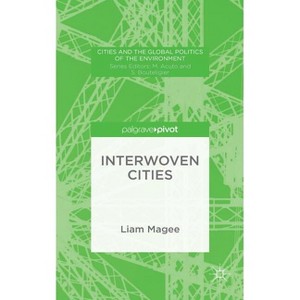 Interwoven Cities - (Cities and the Global Politics of the Environment) by  Liam Magee (Hardcover) - 1 of 1