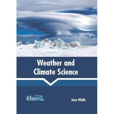 Weather and Climate Science - by  Jose Wells (Hardcover)