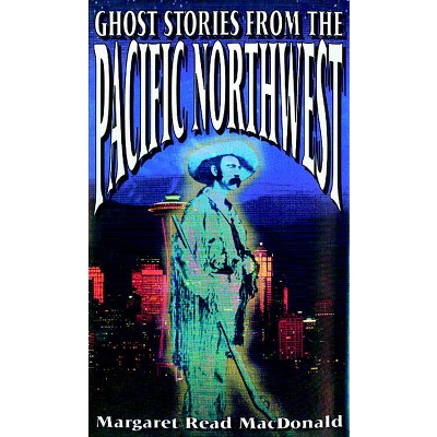 Ghost Stories from the Pacific Northwest - (American Folklore Series) by  Margaret Read MacDonald (Paperback)