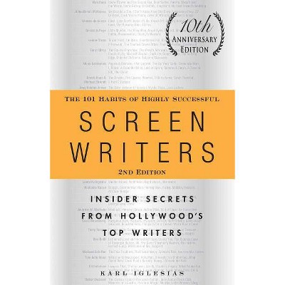 The 101 Habits of Highly Successful Screenwriters, 10th Anniversary Edition - 2nd Edition by  Karl Iglesias (Paperback)