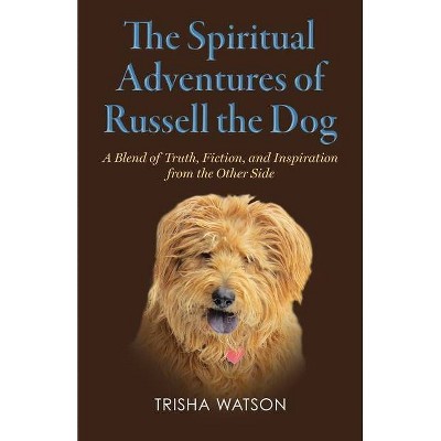 The Spiritual Adventures of Russell the Dog - by  Trisha Watson (Paperback)