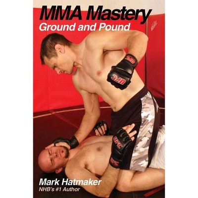 MMA Mastery - by  Mark Hatmaker (Paperback)