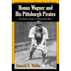 Honus Wagner and His Pittsburgh Pirates - by  Ronald T Waldo (Paperback) - 1 of 1