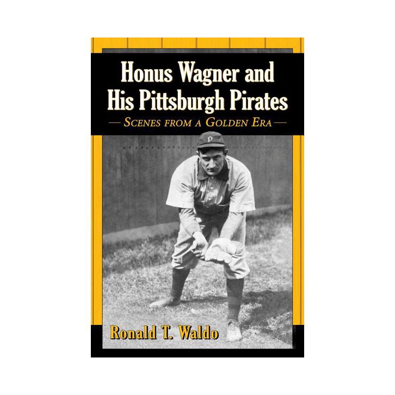 Honus Wagner and His Pittsburgh Pirates - by  Ronald T Waldo (Paperback), 1 of 2