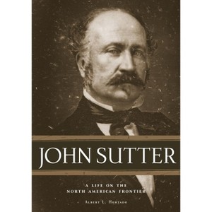 John Sutter - by  Albert L Hurtado (Hardcover) - 1 of 1