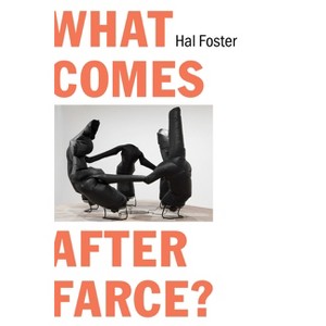 What Comes After Farce? - by  Hal Foster (Paperback) - 1 of 1