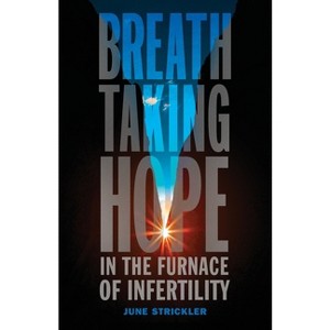 Breathtaking Hope In The Furnace Of Infertility - by  June Strickler (Paperback) - 1 of 1