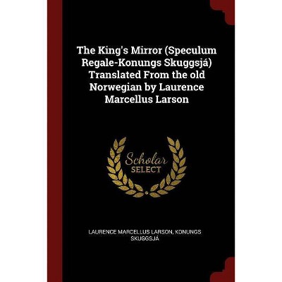 The King's Mirror (Speculum Regale-Konungs Skuggsjá) Translated from the Old Norwegian by Laurence Marcellus Larson - (Paperback)