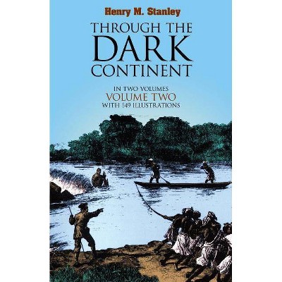 Through the Dark Continent, Vol. 2 - by  Henry Morton Stanley (Paperback)