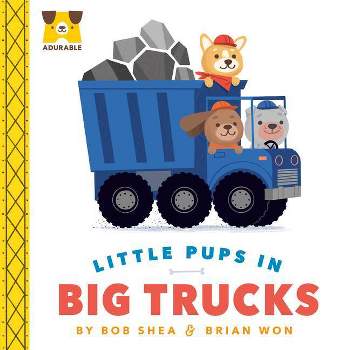 Adurable: Little Pups in Big Trucks - by  Bob Shea (Board Book)