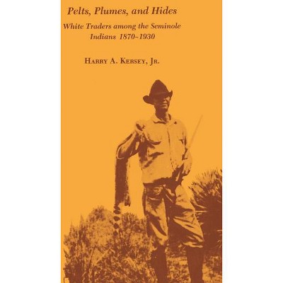 Pelts, Plumes and Hides - (Florida Atlantic University Books) by  Harry A Kersey (Paperback)