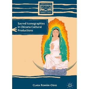 Sacred Iconographies in Chicana Cultural Productions - (Comparative Feminist Studies) by  C Román-Odio (Hardcover) - 1 of 1