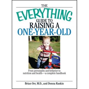 The Everything Guide to Raising a One-Year-Old - (Everything(r)) by  Brian Orr & Donna Raskin (Paperback) - 1 of 1