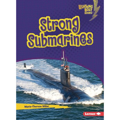 Strong Submarines - (Lightning Bolt Books (R) -- Mighty Military Vehicles) by  Marie-Therese Miller (Paperback)