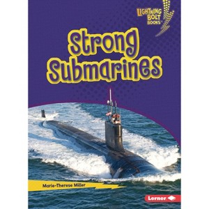 Strong Submarines - (Lightning Bolt Books (R) -- Mighty Military Vehicles) by  Marie-Therese Miller (Paperback) - 1 of 1