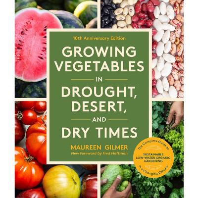 Growing Vegetables in Drought, Desert, and Dry Times, 10th Anniversary Edition - by  Maureen Gilmer (Paperback)