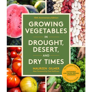 Growing Vegetables in Drought, Desert, and Dry Times, 10th Anniversary Edition - by  Maureen Gilmer (Paperback) - 1 of 1